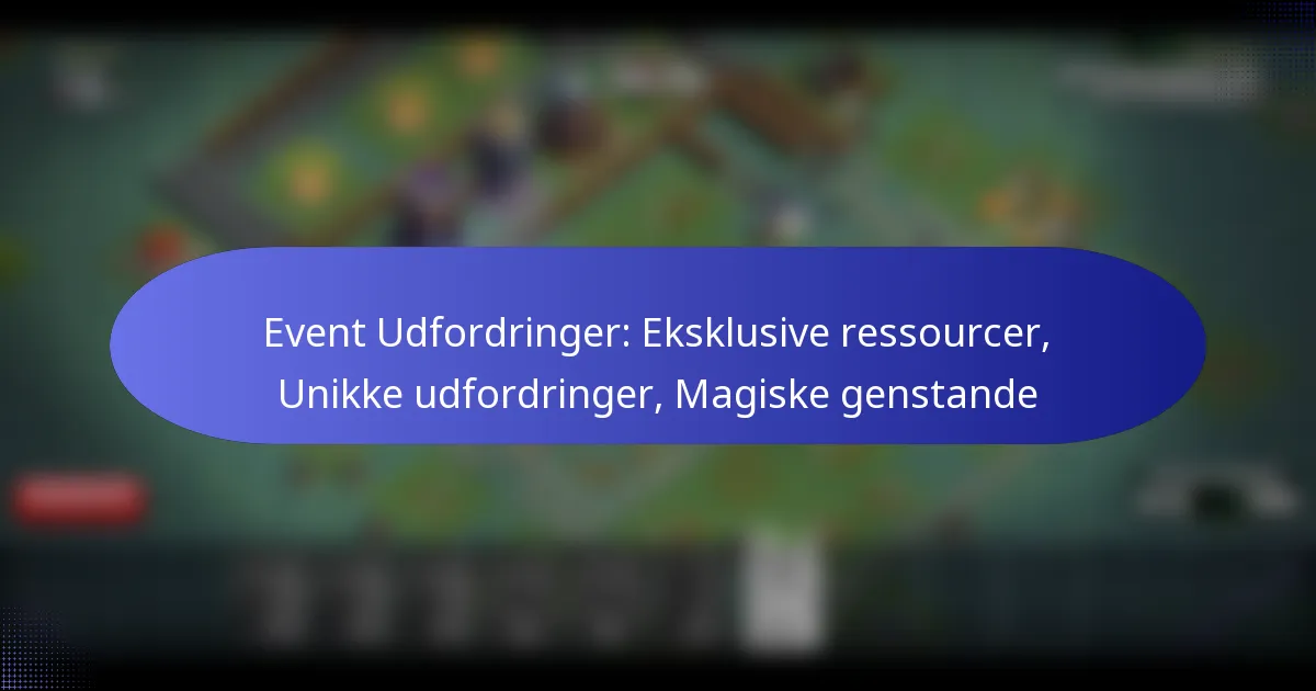 Read more about the article Event Udfordringer: Eksklusive ressourcer, Unikke udfordringer, Magiske genstande