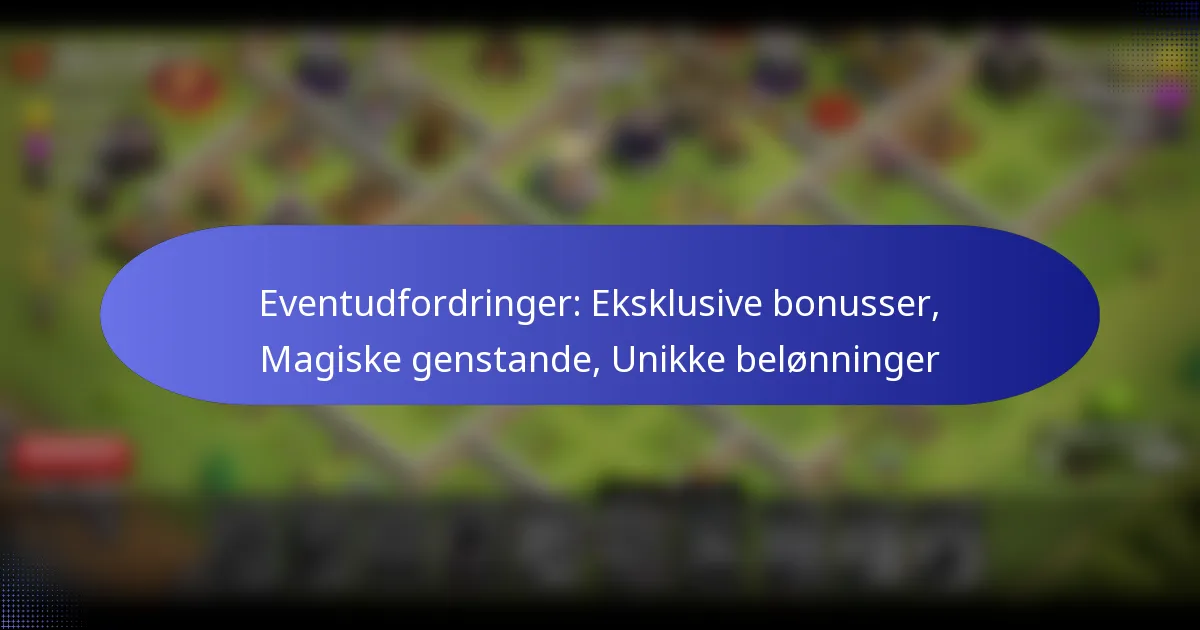 Read more about the article Eventudfordringer: Eksklusive bonusser, Magiske genstande, Unikke belønninger