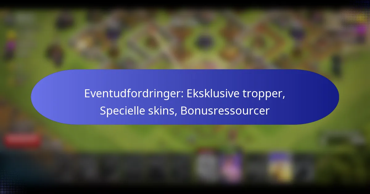Read more about the article Eventudfordringer: Eksklusive tropper, Specielle skins, Bonusressourcer