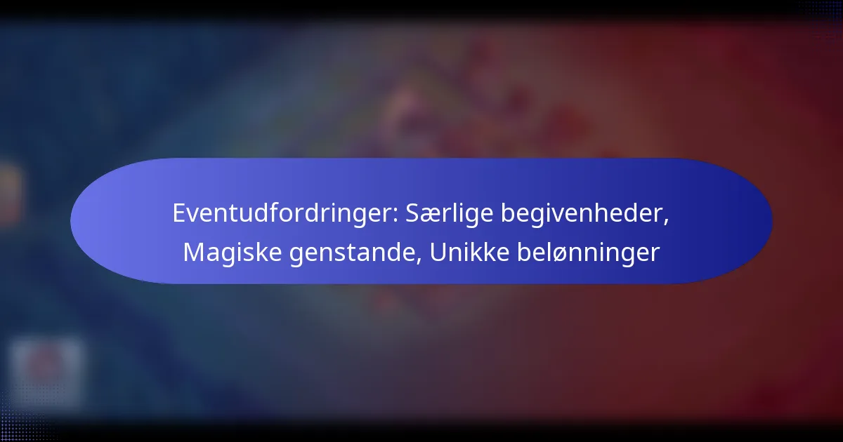 Read more about the article Eventudfordringer: Særlige begivenheder, Magiske genstande, Unikke belønninger