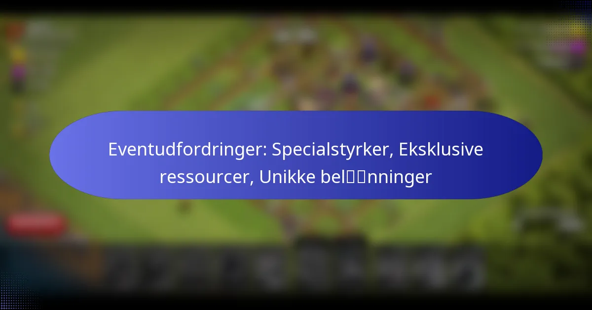 Read more about the article Eventudfordringer: Specialstyrker, Eksklusive ressourcer, Unikke belønninger