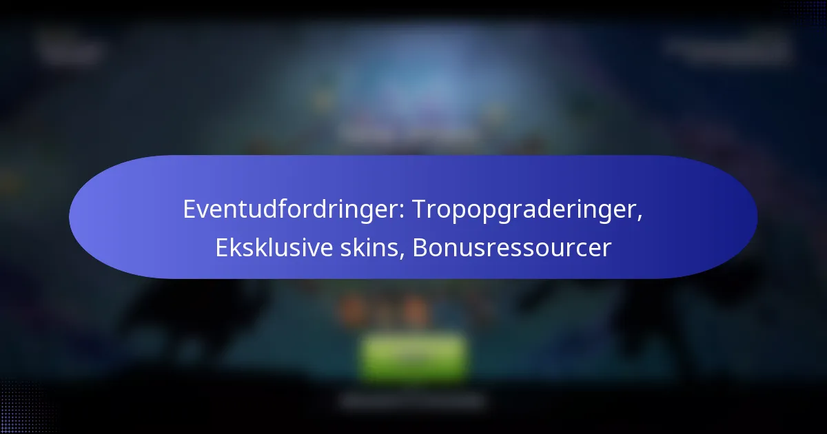 Read more about the article Eventudfordringer: Tropopgraderinger, Eksklusive skins, Bonusressourcer