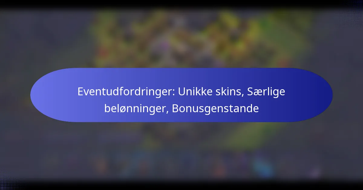 Read more about the article Eventudfordringer: Unikke skins, Særlige belønninger, Bonusgenstande