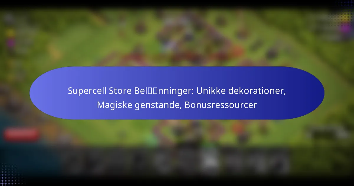 Read more about the article Supercell Store Belønninger: Unikke dekorationer, Magiske genstande, Bonusressourcer
