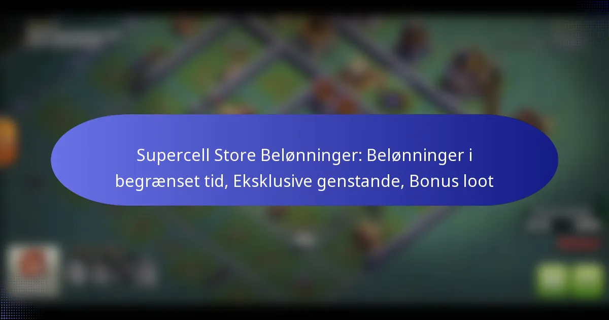 Read more about the article Supercell Store Belønninger: Belønninger i begrænset tid, Eksklusive genstande, Bonus loot