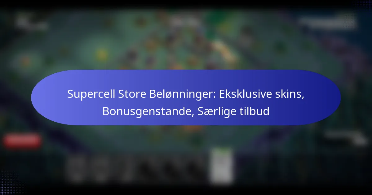 Read more about the article Supercell Store Belønninger: Eksklusive skins, Bonusgenstande, Særlige tilbud