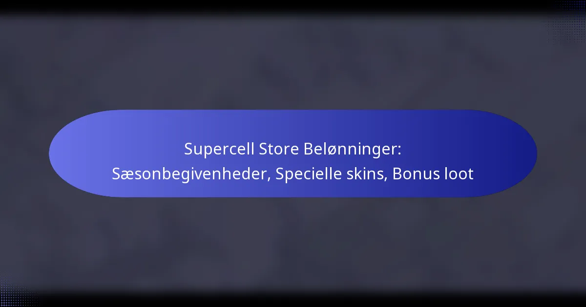Read more about the article Supercell Store Belønninger: Sæsonbegivenheder, Specielle skins, Bonus loot