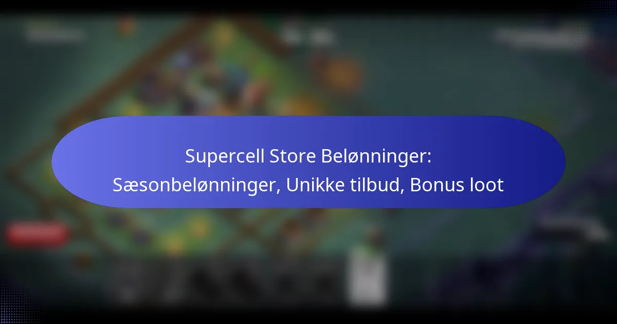 Read more about the article Supercell Store Belønninger: Sæsonbelønninger, Unikke tilbud, Bonus loot