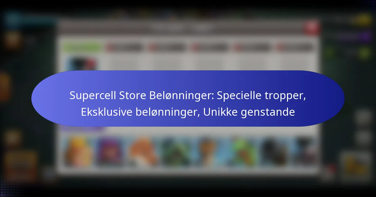 Read more about the article Supercell Store Belønninger: Specielle tropper, Eksklusive belønninger, Unikke genstande