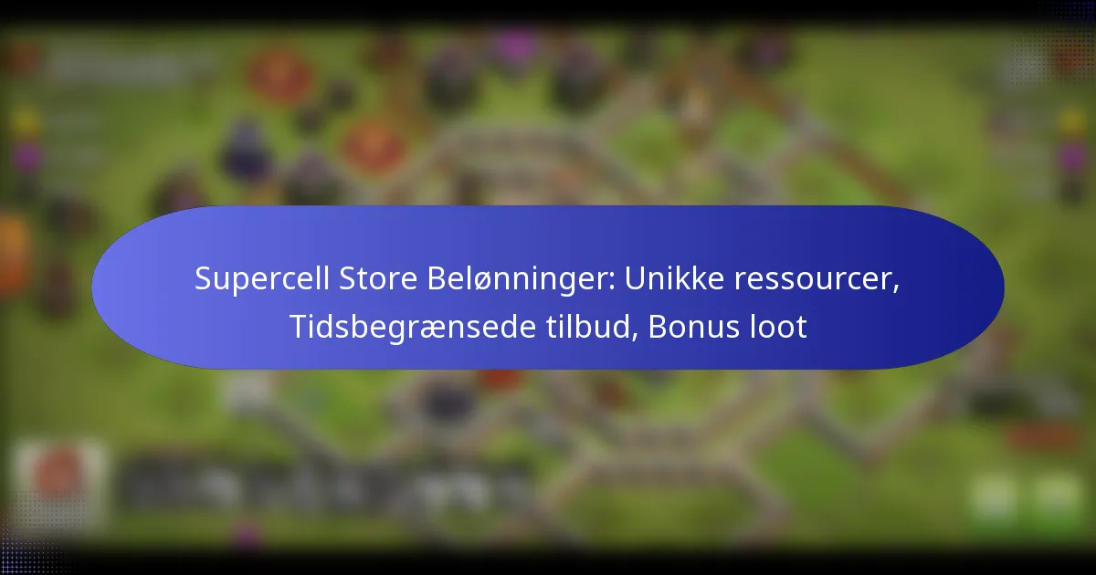 Read more about the article Supercell Store Belønninger: Unikke ressourcer, Tidsbegrænsede tilbud, Bonus loot