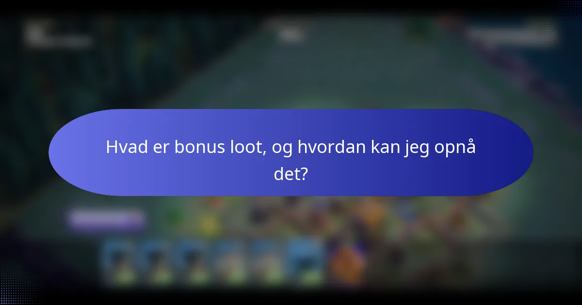 Hvad er bonus loot, og hvordan kan jeg opnå det?