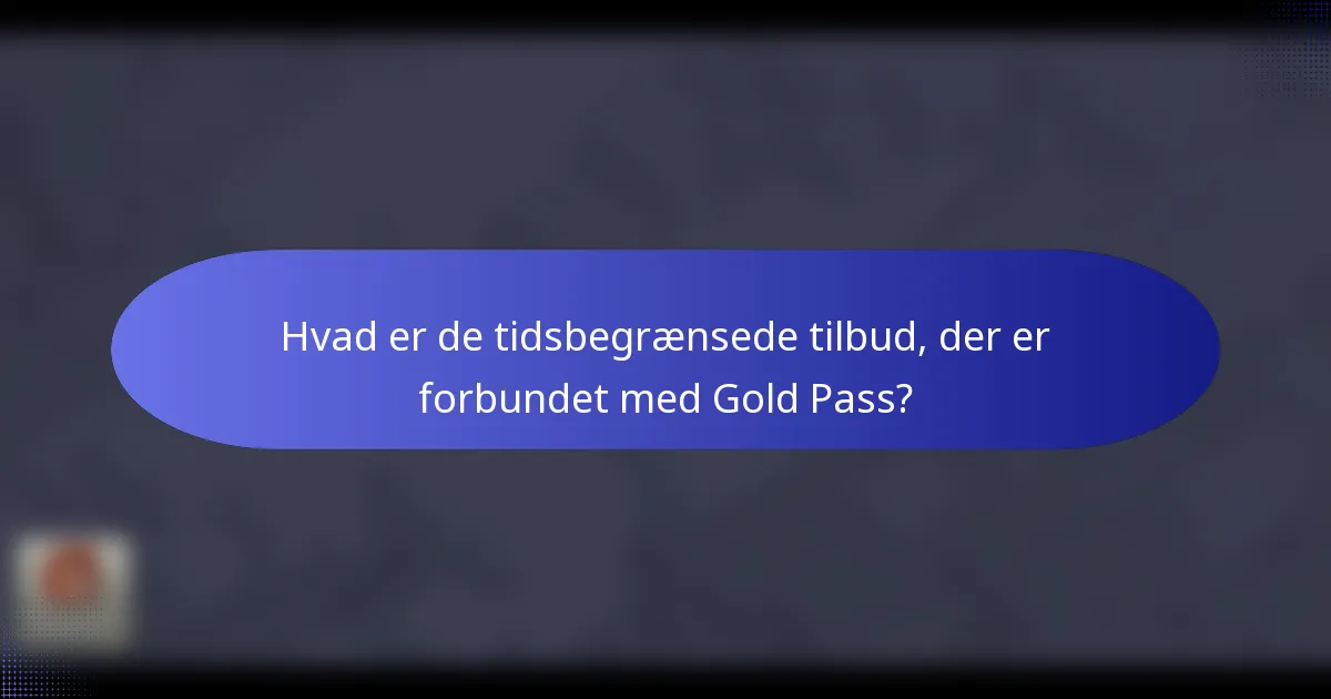 Hvad er de tidsbegrænsede tilbud, der er forbundet med Gold Pass?