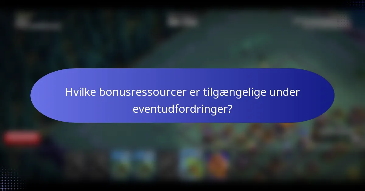 Hvilke bonusressourcer er tilgængelige under eventudfordringer?