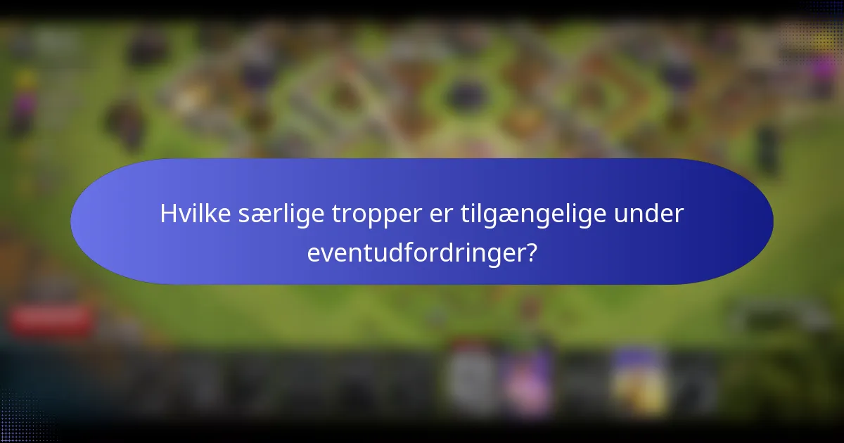 Hvilke særlige tropper er tilgængelige under eventudfordringer?