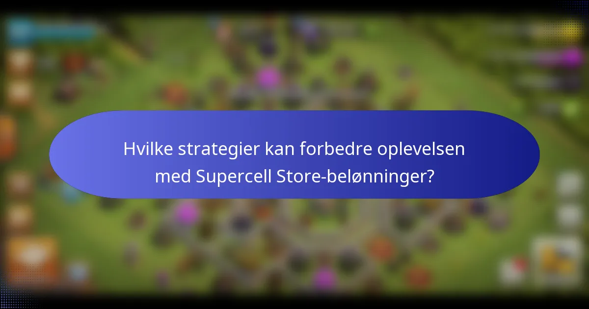 Hvilke strategier kan forbedre oplevelsen med Supercell Store-belønninger?