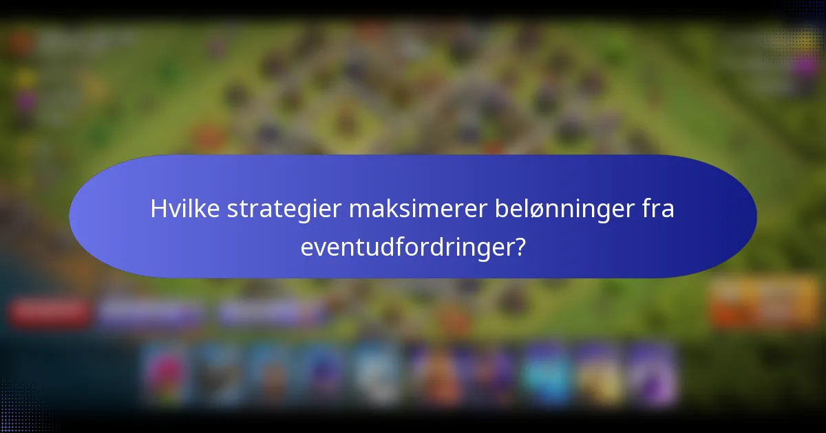 Hvilke strategier maksimerer belønninger fra eventudfordringer?