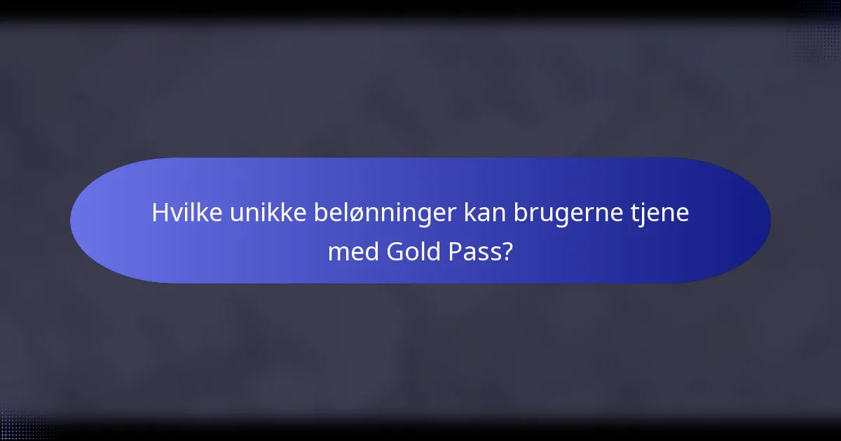 Hvilke unikke belønninger kan brugerne tjene med Gold Pass?