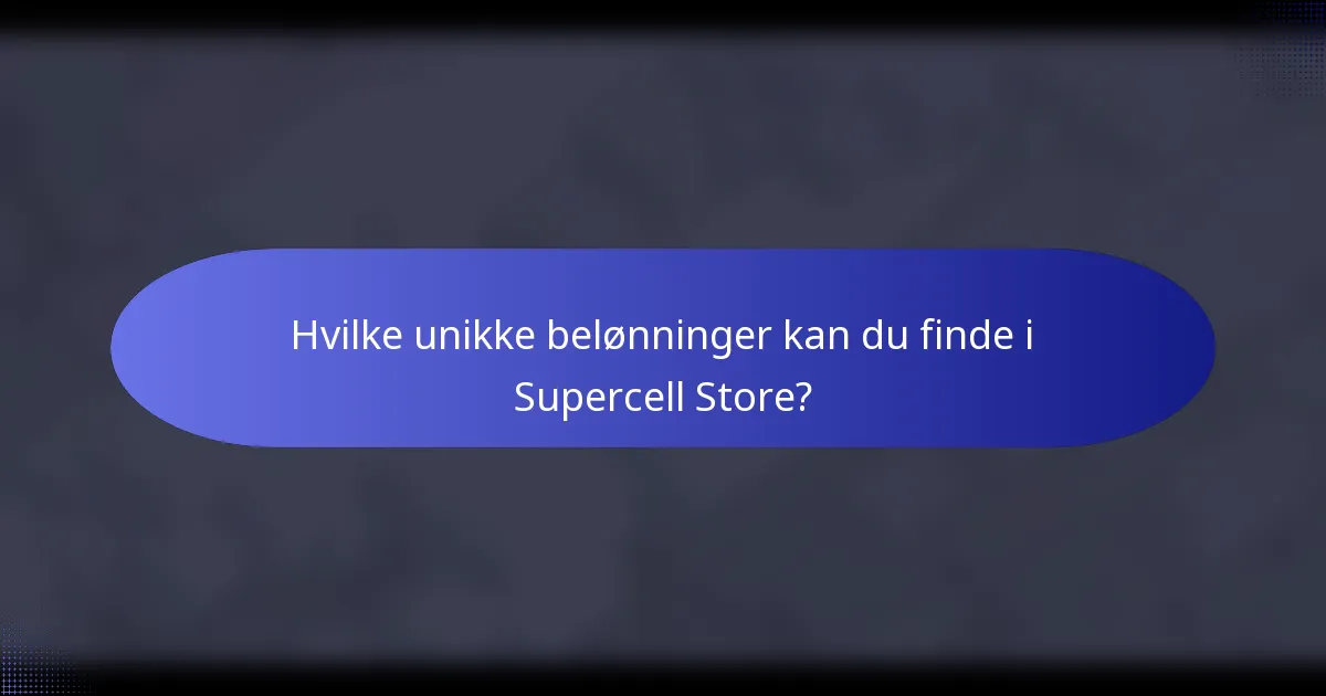 Hvilke unikke belønninger kan du finde i Supercell Store?