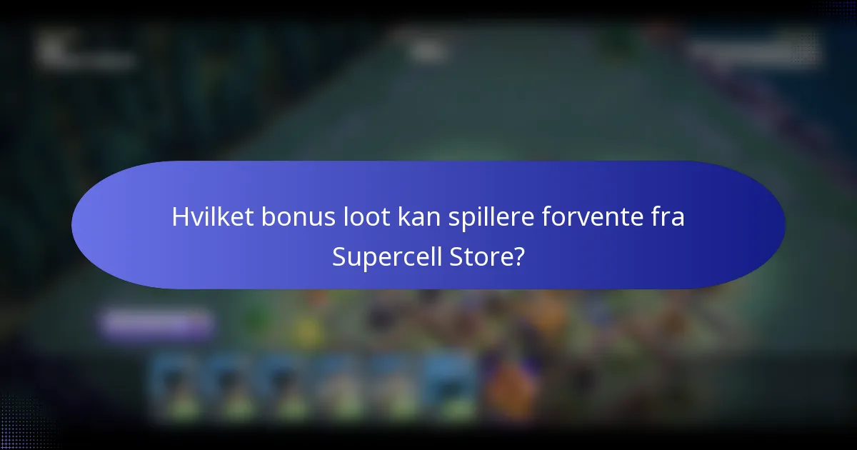Hvilket bonus loot kan spillere forvente fra Supercell Store?