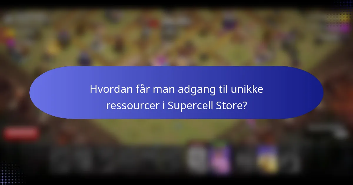 Hvordan får man adgang til unikke ressourcer i Supercell Store?