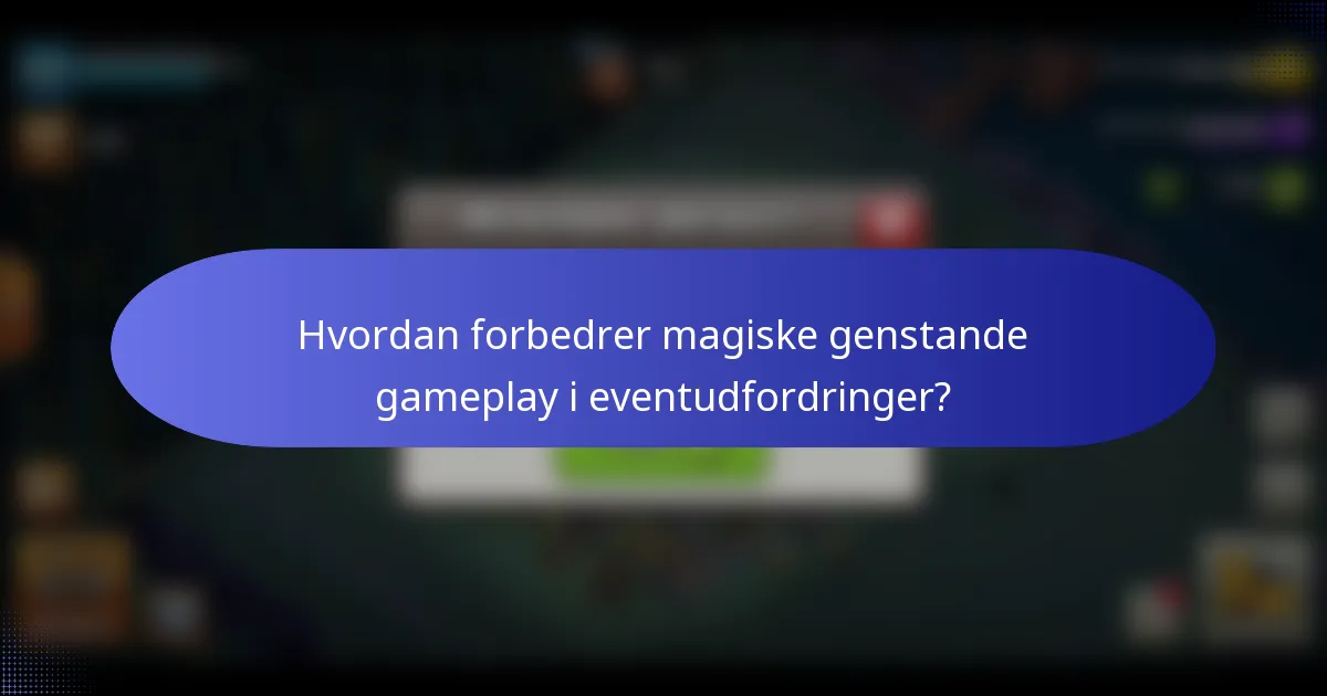 Hvordan forbedrer magiske genstande gameplay i eventudfordringer?