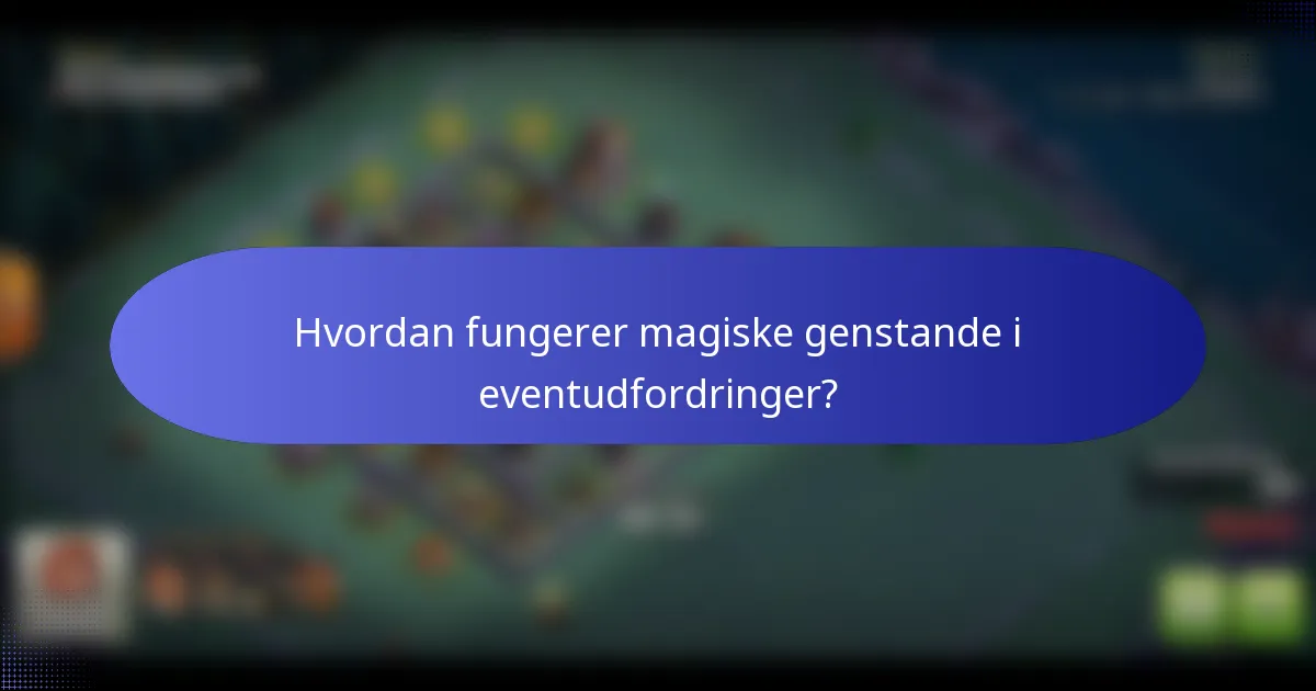 Hvordan fungerer magiske genstande i eventudfordringer?