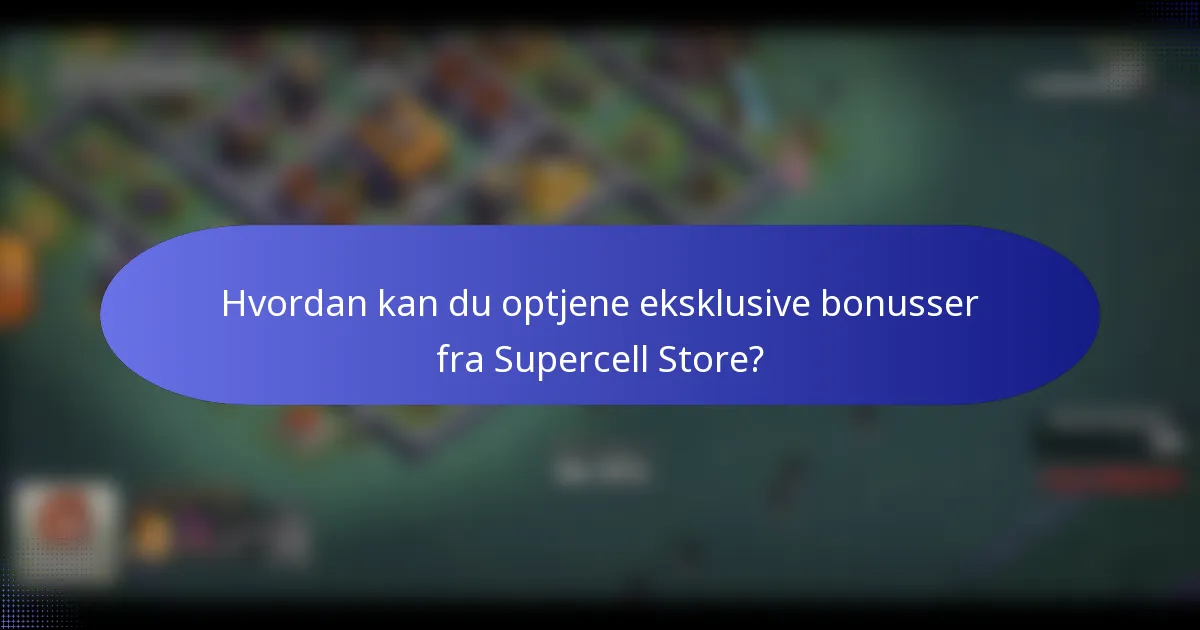 Hvordan kan du optjene eksklusive bonusser fra Supercell Store?