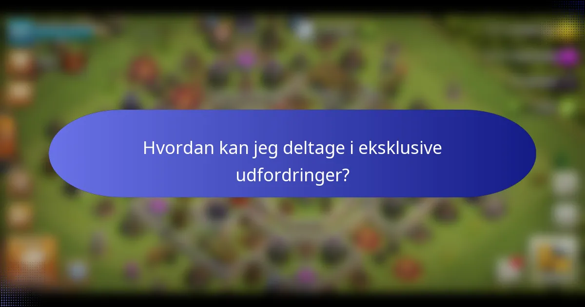 Hvordan kan jeg deltage i eksklusive udfordringer?