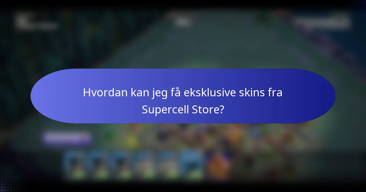 Hvordan kan jeg få eksklusive skins fra Supercell Store?