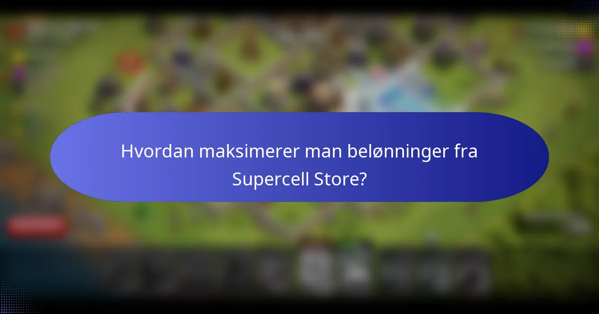 Hvordan maksimerer man belønninger fra Supercell Store?