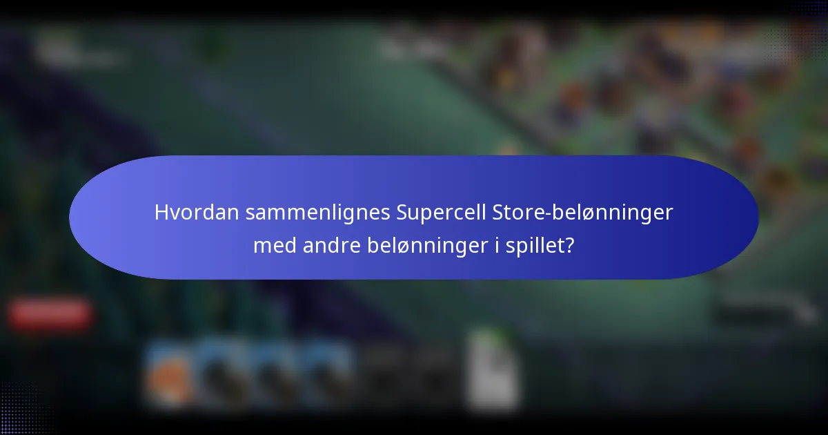 Hvordan sammenlignes Supercell Store-belønninger med andre belønninger i spillet?