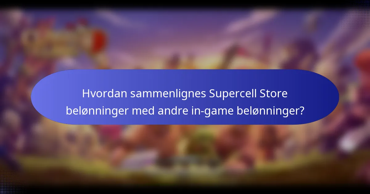 Hvordan sammenlignes Supercell Store belønninger med andre in-game belønninger?